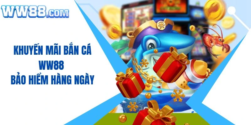 Sự kiện bảo hiểm hàng ngày cho chuyên mục bắn cá WW88