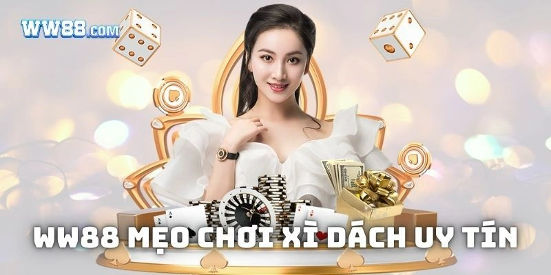 Hướng dẫn Xì Dách WW88 - Mẹo chơi siêu uy tín